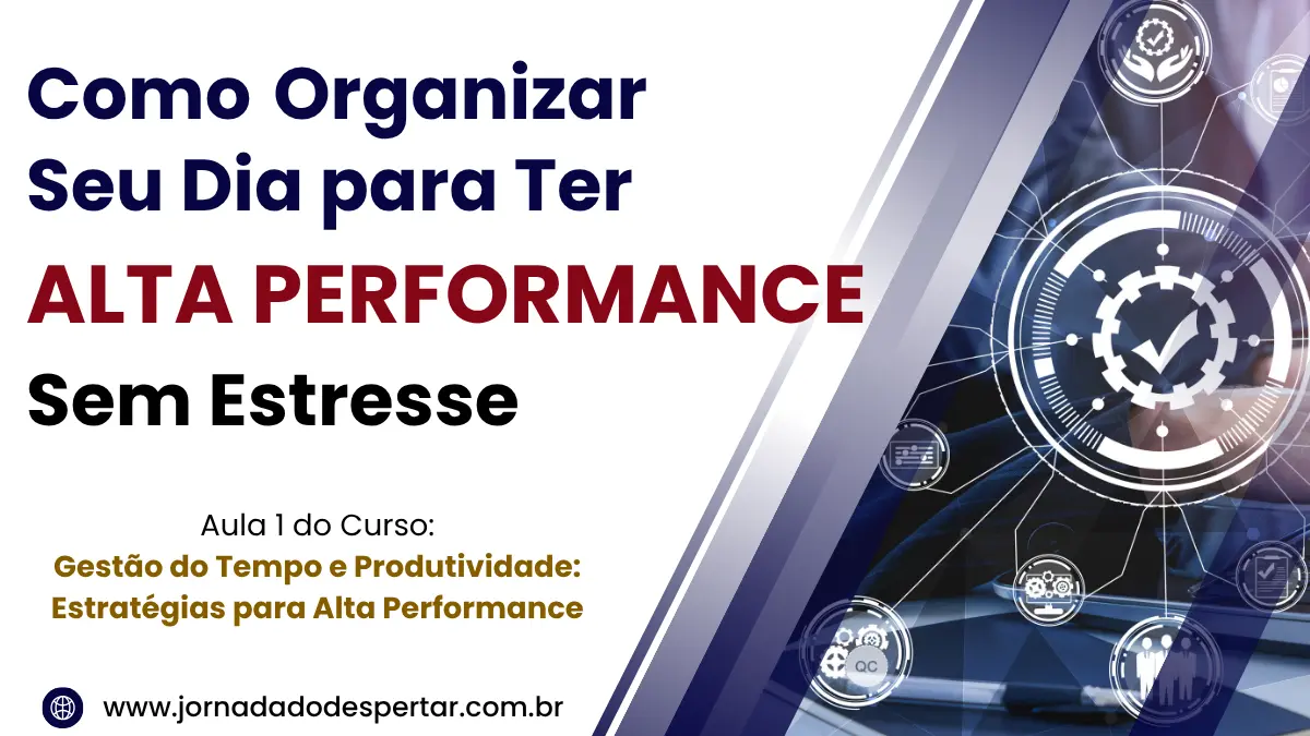 Como Organizar Seu Dia para Ter Alta Performance sem Estresse