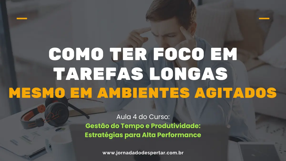 Como Ter Foco em Tarefas Longas Mesmo em Ambientes Agitados