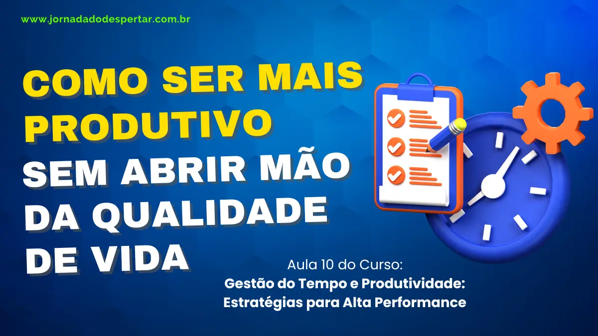 Como Ser Mais Produtivo Sem Abrir Mão da Qualidade de Vida