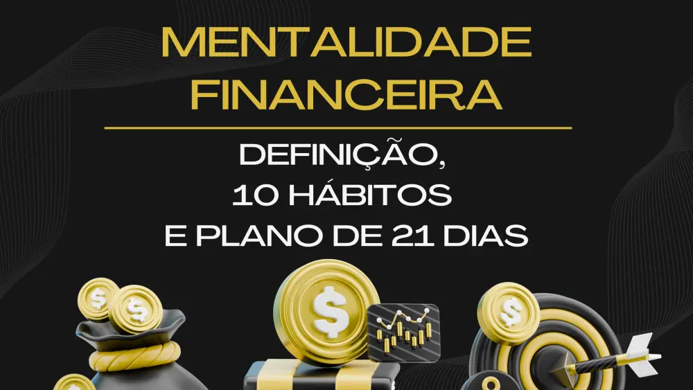 Mentalidade financeira definição, 10 hábitos e plano de 21 dias