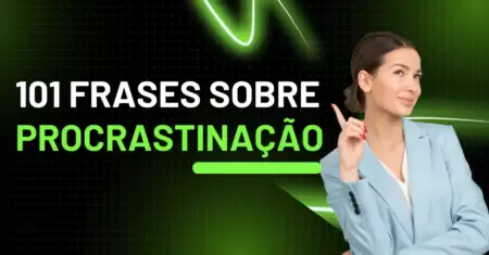 Frases Sobre Procrastinação: 101 Citações para Melhorar Seu Dia