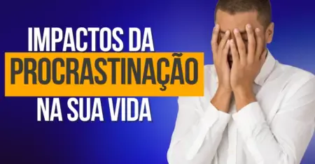 Impactos da Procrastinação: Como Adiar Tarefas Destrói Seu Potencial