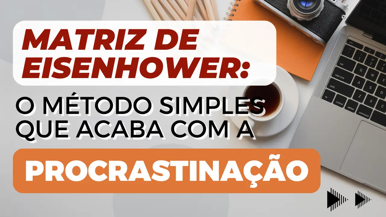 Matriz de Eisenhower O Método Simples Que Acaba com a Procrastinação