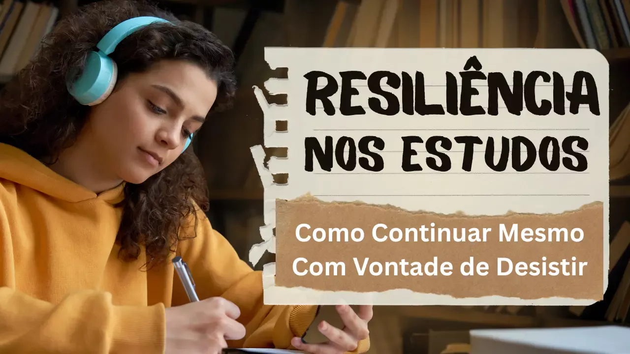 Resiliência nos Estudos: Como Continuar Mesmo Com Vontade de Desistir