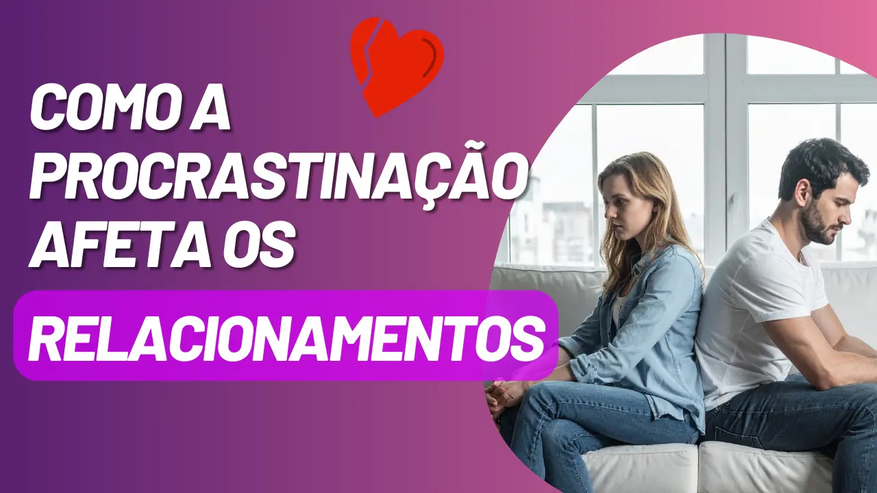 Como a procrastinação afeta os relacionamentos