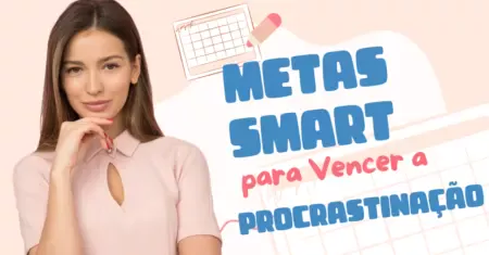 Como Usar Metas SMART para Vencer a Procrastinação
