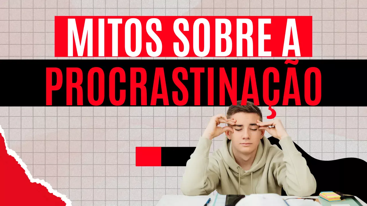 Mitos Sobre a Procrastinação: Verdade que Libertam