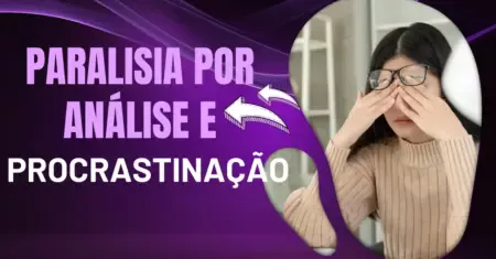 Paralisia por Análise e Procrastinação: Planejar e Nunca Executar