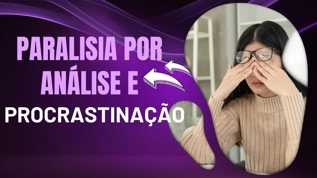 Paralisia por Análise e Procrastinação - Planejar e Nunca Executar