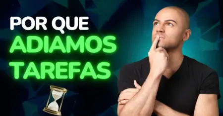 Por Que Adiamos Tarefas: A Verdade Psicológica Que Ninguém Te Contou