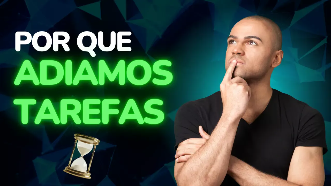 Por que adiamos tarefas