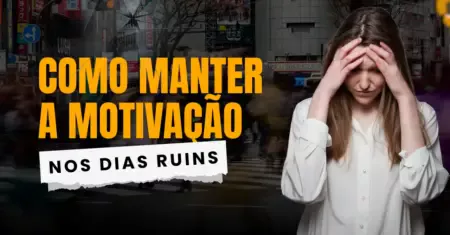 Como Manter a Motivação nos Dias Ruins