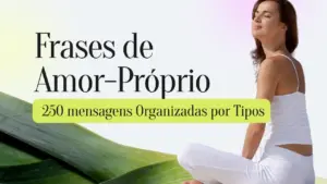 Frases de Amor-Próprio – 250 mensagens Organizadas por Tipos