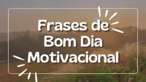 Frases de Bom Dia Motivacional para Começar Bem o Dia