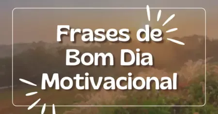 Frases de Bom Dia Motivacional para Começar Bem o Dia