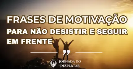 Frases de Motivação para Não Desistir e Seguir em Frente