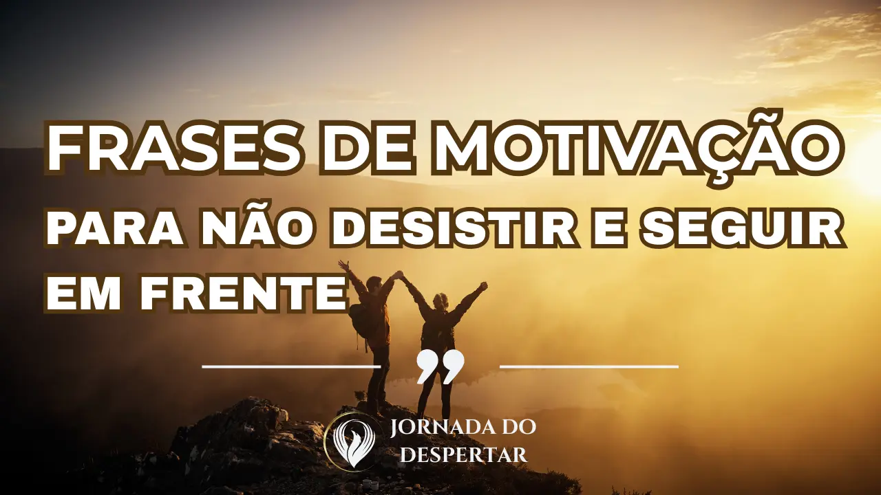 Frases de Motivação para Não Desistir e Seguir em Frente