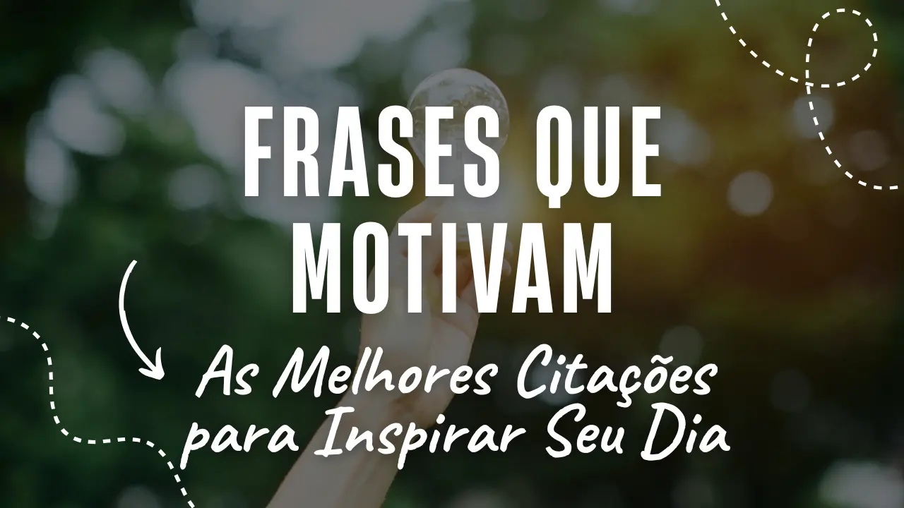 Frases que Motivam: As Melhores Citações para Inspirar Seu Dia