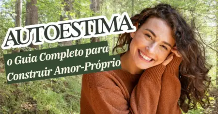 Autoestima: o Guia Completo para Construir Amor-Próprio