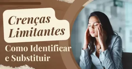 Crenças Limitantes: Como Identificar e Substituir