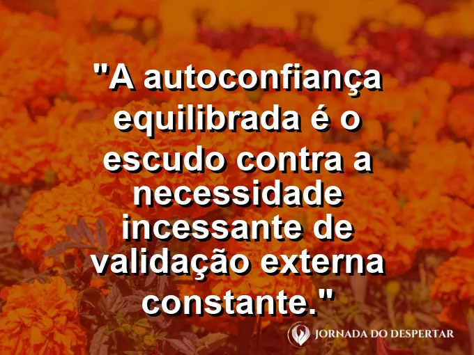 Pessoa andando com postura firme e segura com frase sobre autoconfiança e validação.