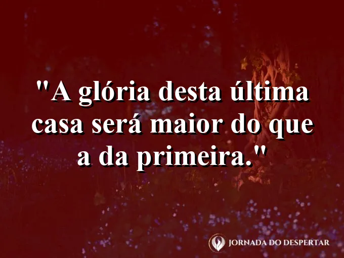 Construção moderna e iluminada ao lado de ruínas com frase sobre a glória da última casa.