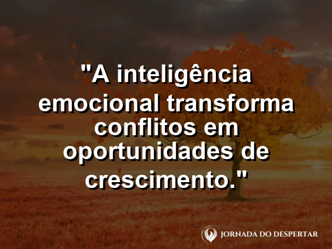 Frase sobre conflitos: A inteligência emocional transforma conflitos em oportunidades de crescimento.