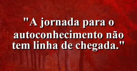 A jornada para o autoconhecimento não tem linha de chegada.