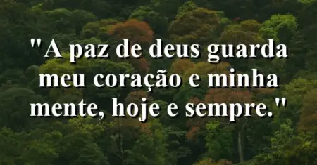 “A paz de Deus guarda meu coração e minha mente, hoje e sempre.”