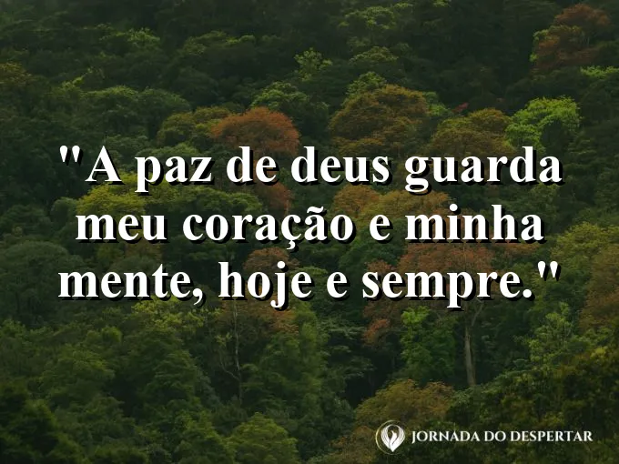 Imagem com a frase: A paz de Deus guarda meu coração e minha mente, hoje e sempre.