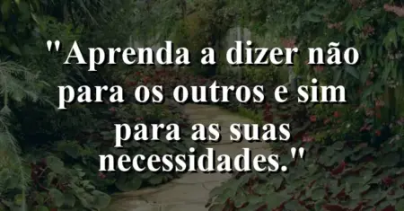 Aprenda a dizer não para os outros e sim para as suas necessidades.