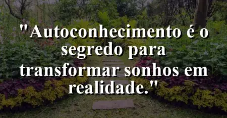Autoconhecimento é o segredo para transformar sonhos em realidade.