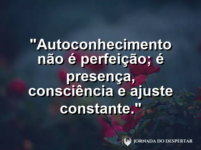 Imagem com frase curta sobre consciência, presença e ajustes internos.