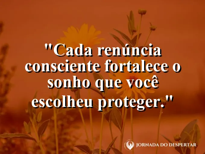 Imagem com frase sobre escolhas firmes para proteger sonhos.