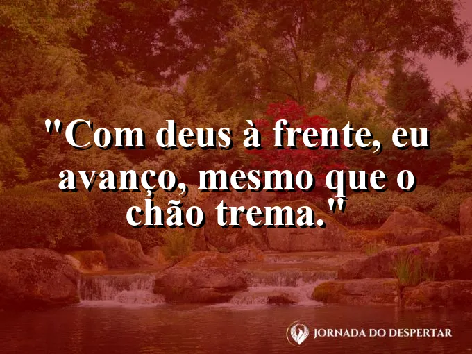 Imagem com a frase: Com Deus à frente, eu avanço, mesmo que o chão trema.