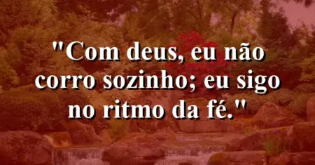 “Com Deus, eu não corro sozinho; eu sigo no ritmo da fé.”
