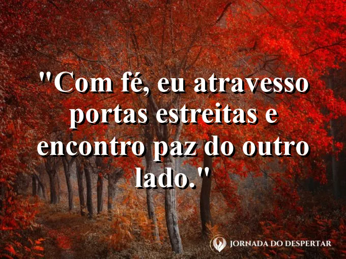 Imagem com a frase: Com fé, eu atravesso portas estreitas e encontro paz do outro lado.
