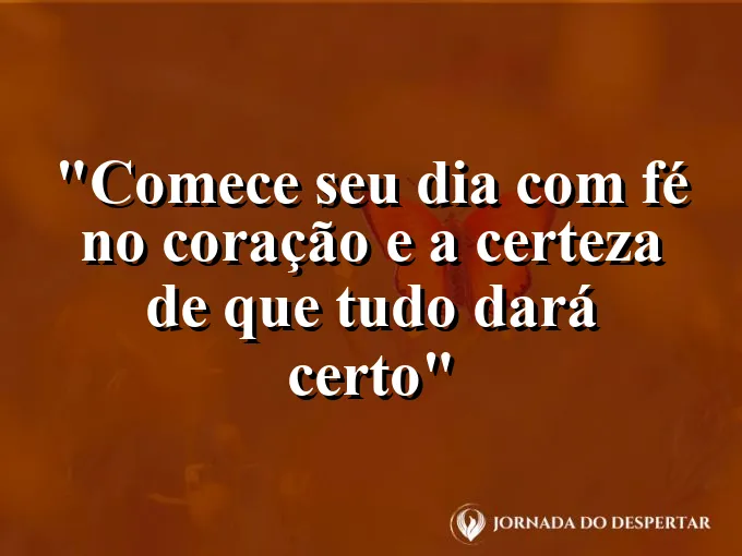bom-dia-comecar-fe-coracao-certeza-tudo-certo
