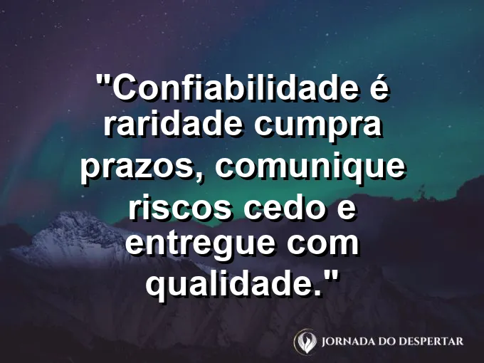 Imagem com a frase motivacional sobre trabalho: Confiabilidade é raridade: cumpra prazos, comunique riscos cedo e entregue com qualidade.