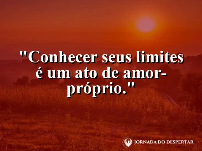 Frase sobre autoconhecimento e autoestima: Conhecer seus limites é um ato de amor-próprio.