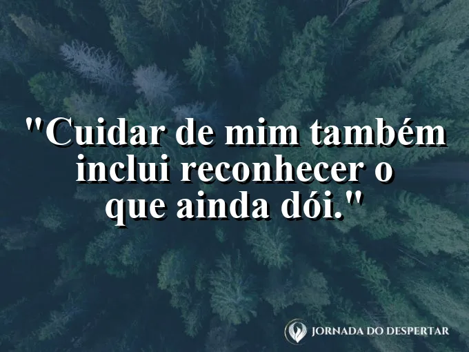 Imagem com frase de autoconhecimento sobre acolher dores internas.