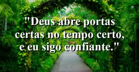 “Deus abre portas certas no tempo certo, e eu sigo confiante.”