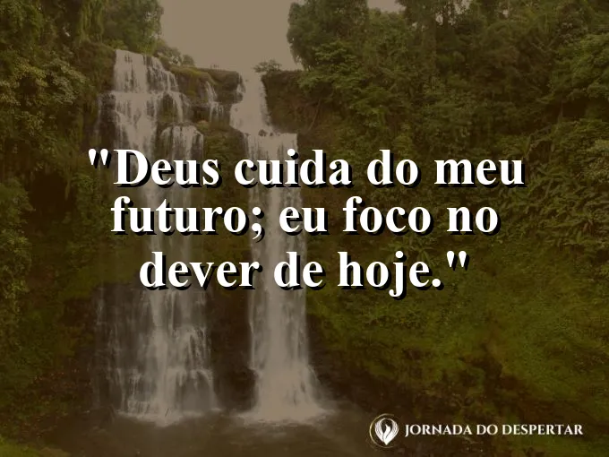 Imagem com a frase: Deus cuida do meu futuro; eu foco no dever de hoje.