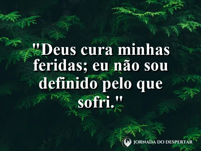 Imagem com a frase: Deus cura minhas feridas; eu não sou definido pelo que sofri.