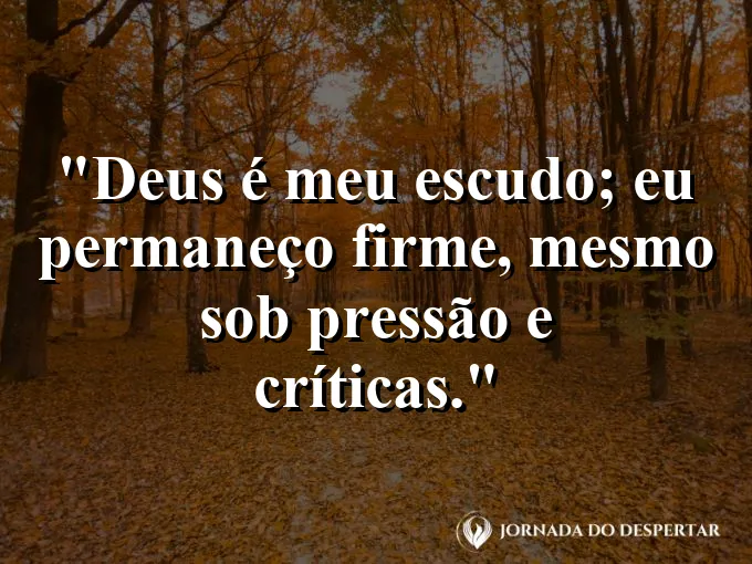 Imagem com a frase: Deus é meu escudo; eu permaneço firme, mesmo sob pressão e críticas.
