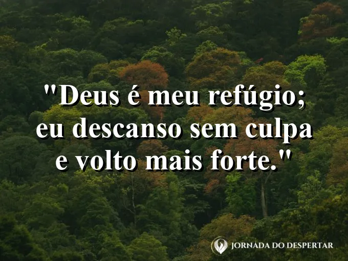 Imagem com a frase: Deus é meu refúgio; eu descanso sem culpa e volto mais forte.
