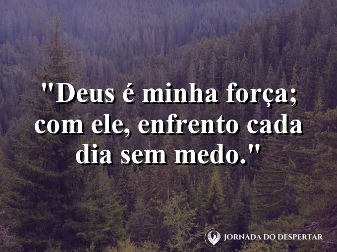 Imagem com a frase: Deus é minha força; com Ele, enfrento cada dia sem medo.