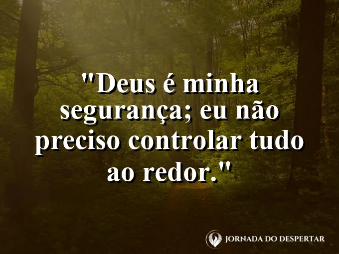 Imagem com a frase: Deus é minha segurança; eu não preciso controlar tudo ao redor.
