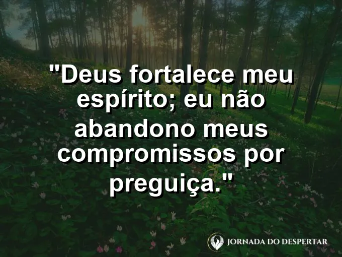 Imagem com a frase: Deus fortalece meu espírito; eu não abandono meus compromissos por preguiça.