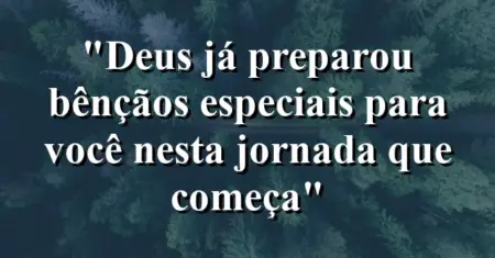 “Deus já preparou bênçãos especiais para você nesta jornada que começa”